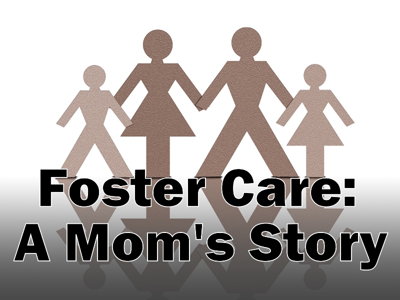 Foster Care – A Mom’s Story Foster Care: A Mom's Story