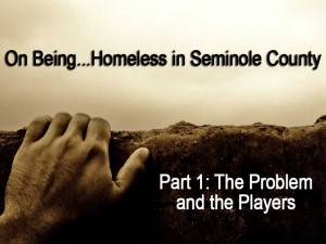 On Being…Homeless in Seminole County: The Problem & the Players, part-1